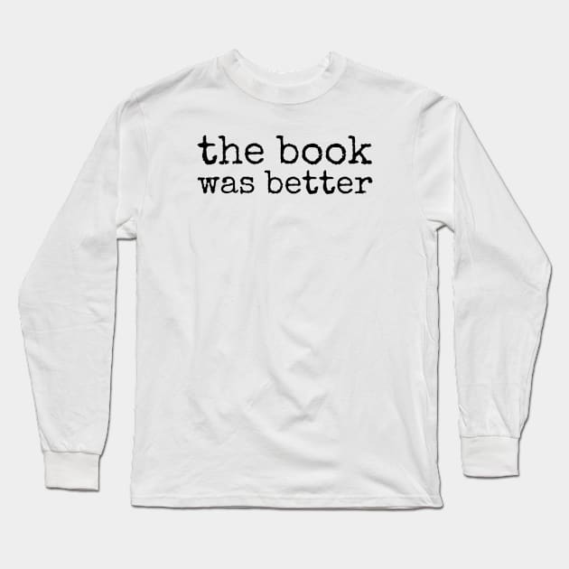 The Book Was Better Long Sleeve T-Shirt by HobbyAndArt